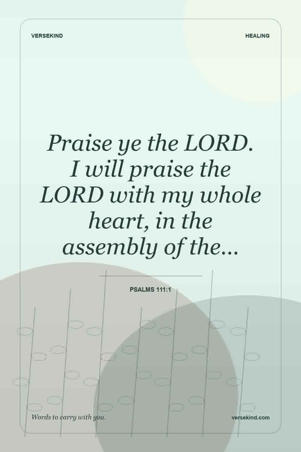 Praise ye the LORD. I will praise the LORD with my whole heart, in the assembly of the… — Psalms 111:1