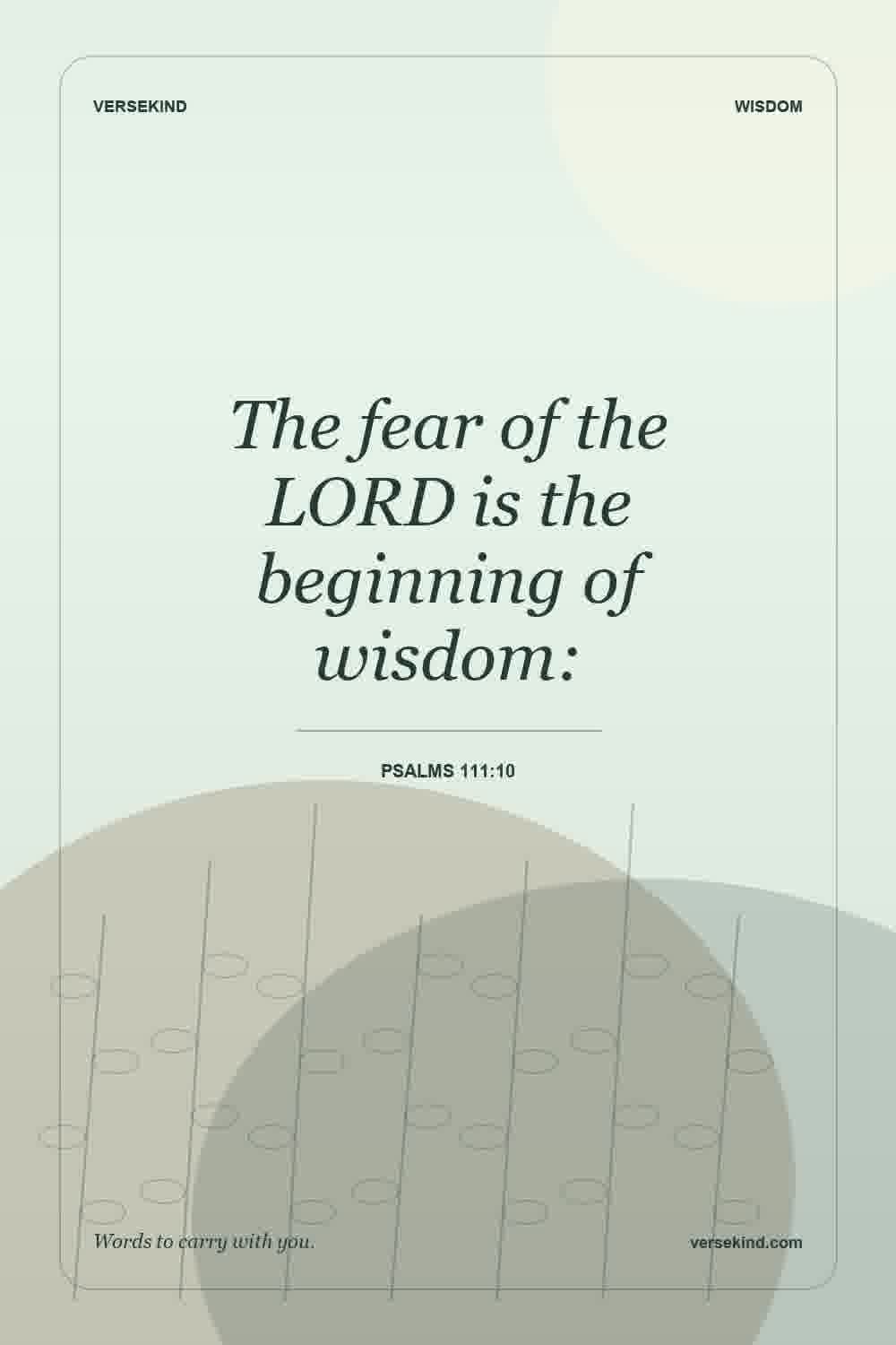 The fear of the LORD is the beginning of wisdom: — Psalms 111:10
