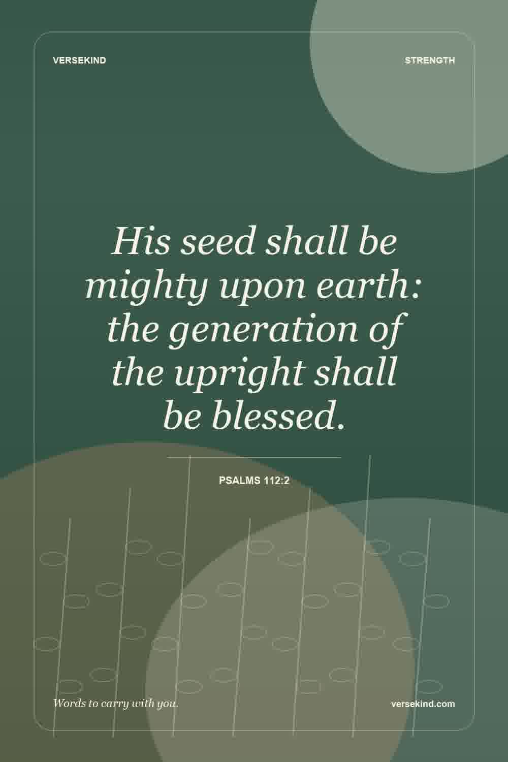 His seed shall be mighty upon earth: the generation of the upright shall be blessed. — Psalms 112:2