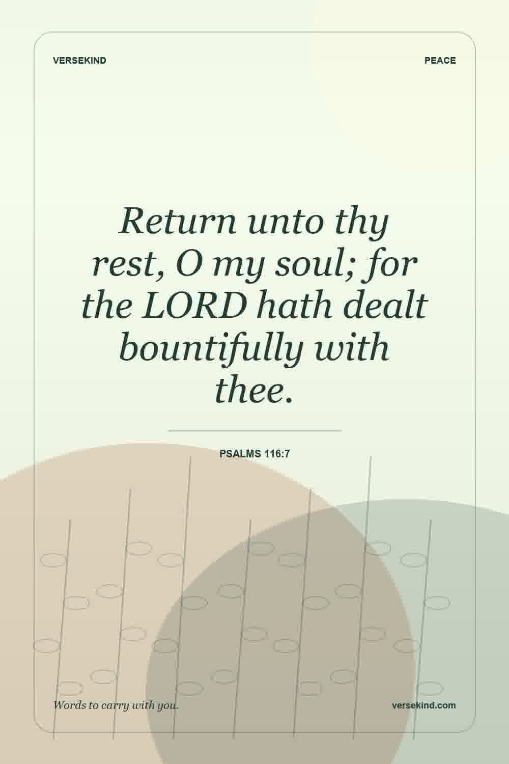 Return unto thy rest, O my soul; for the LORD hath dealt bountifully with thee. — Psalms 116:7