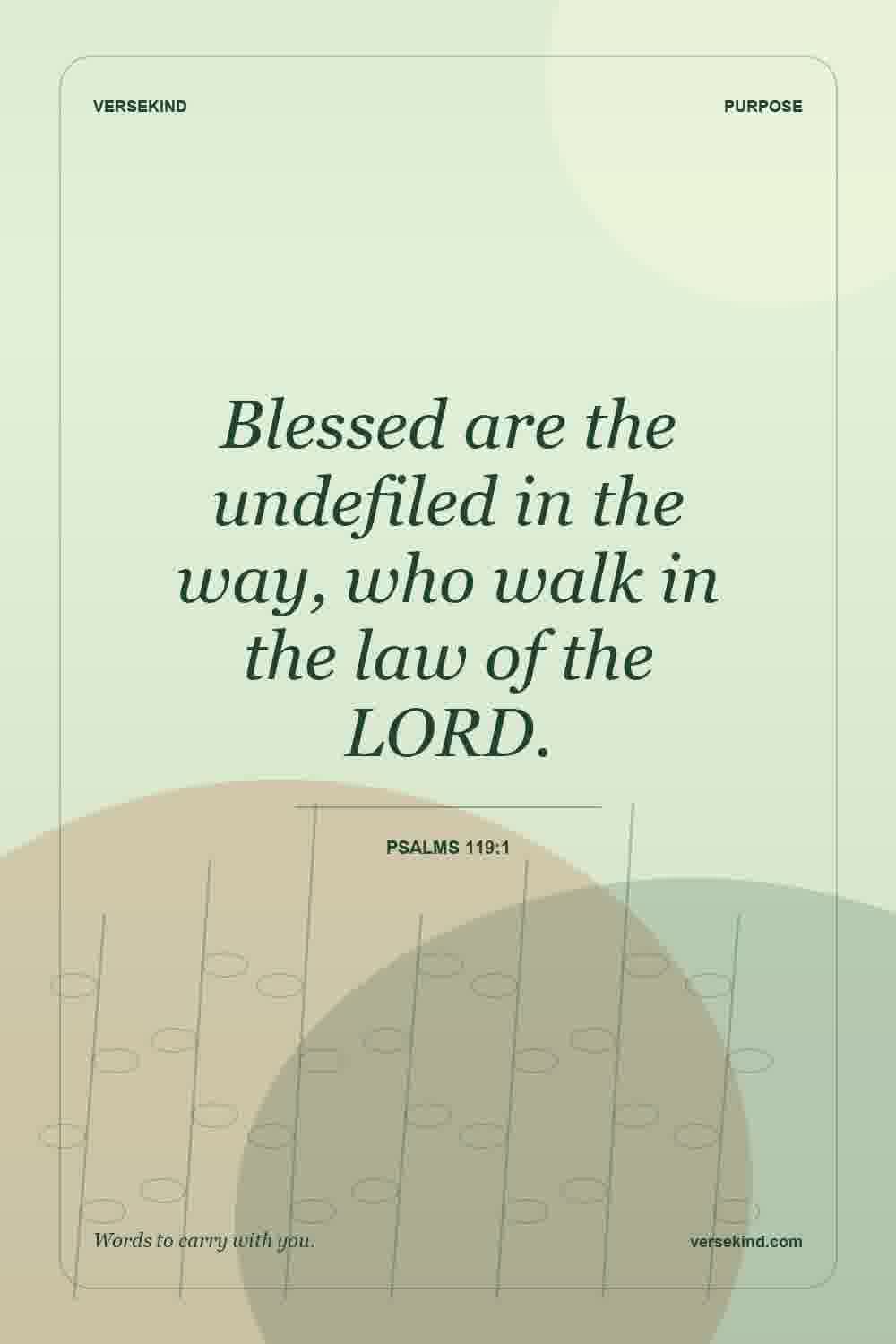Blessed are the undefiled in the way, who walk in the law of the LORD. — Psalms 119:1