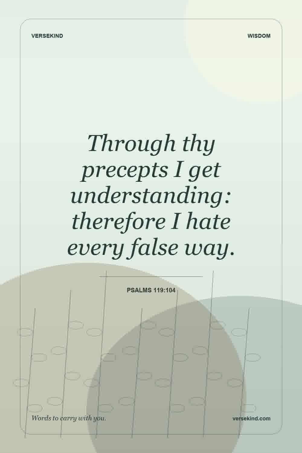 Through thy precepts I get understanding: therefore I hate every false way. — Psalms 119:104