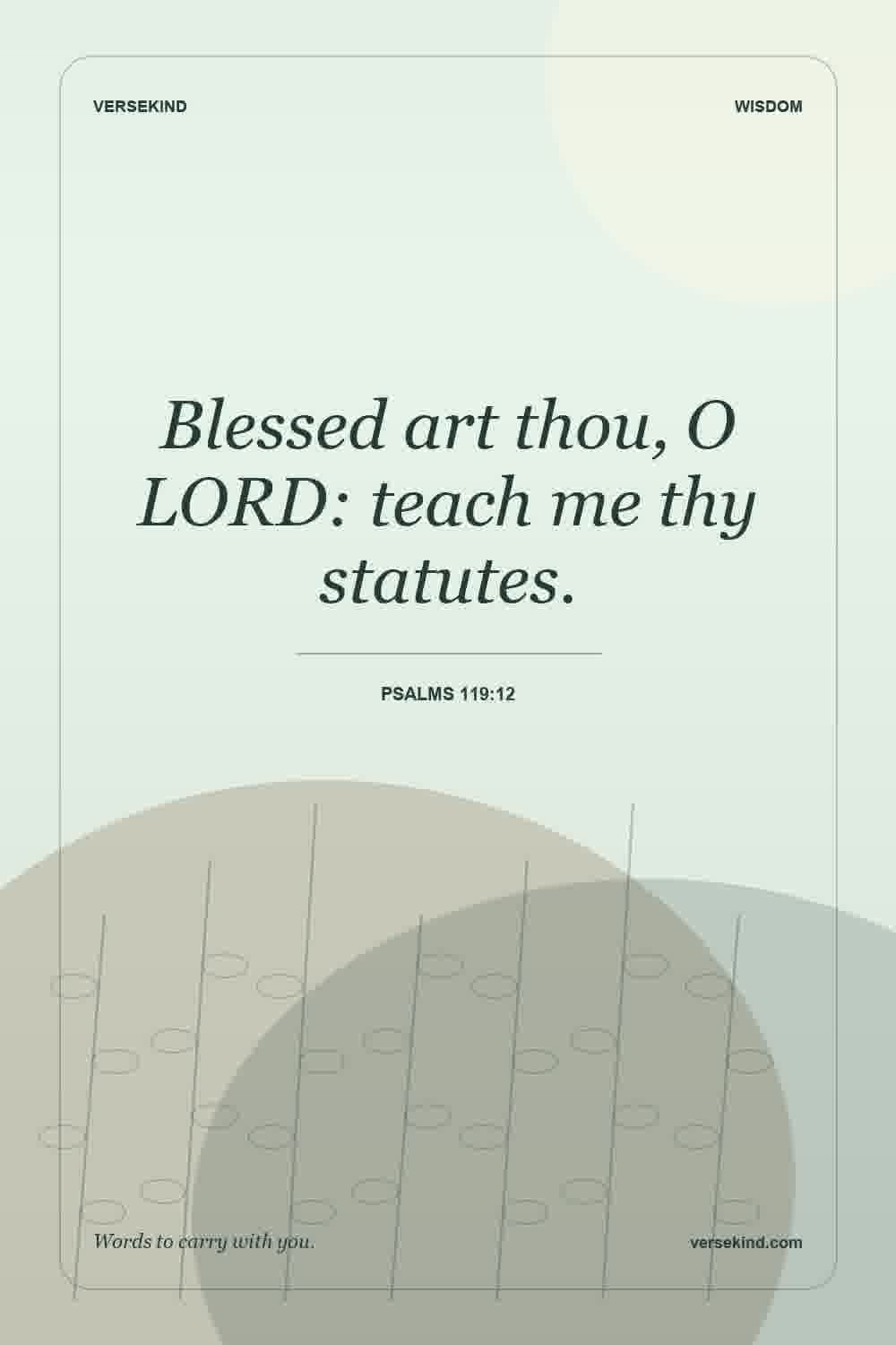 Blessed art thou, O LORD: teach me thy statutes. — Psalms 119:12