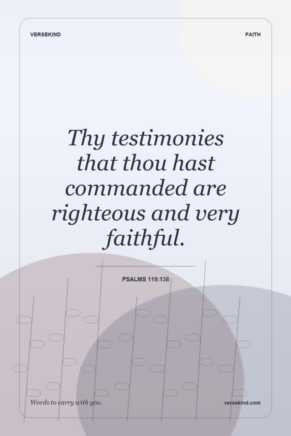 Thy testimonies that thou hast commanded are righteous and very faithful. — Psalms 119:138