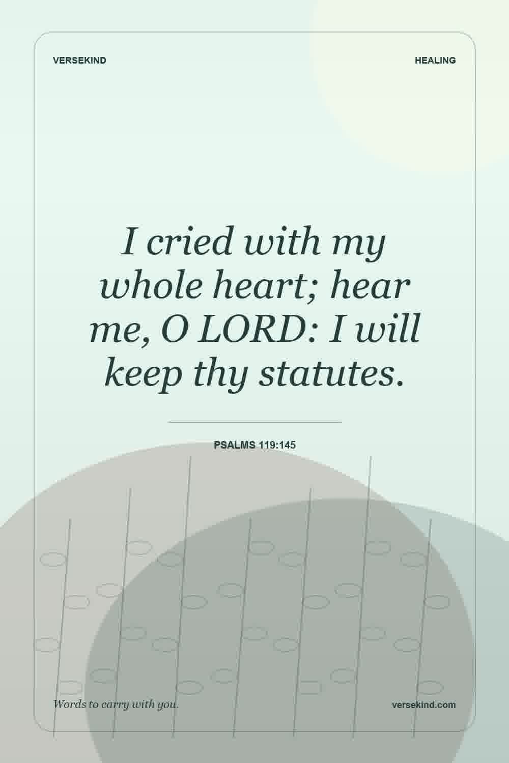I cried with my whole heart; hear me, O LORD: I will keep thy statutes. — Psalms 119:145