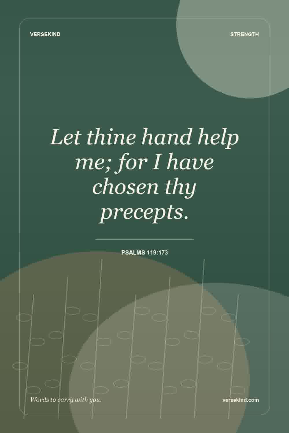 Let thine hand help me; for I have chosen thy precepts. — Psalms 119:173
