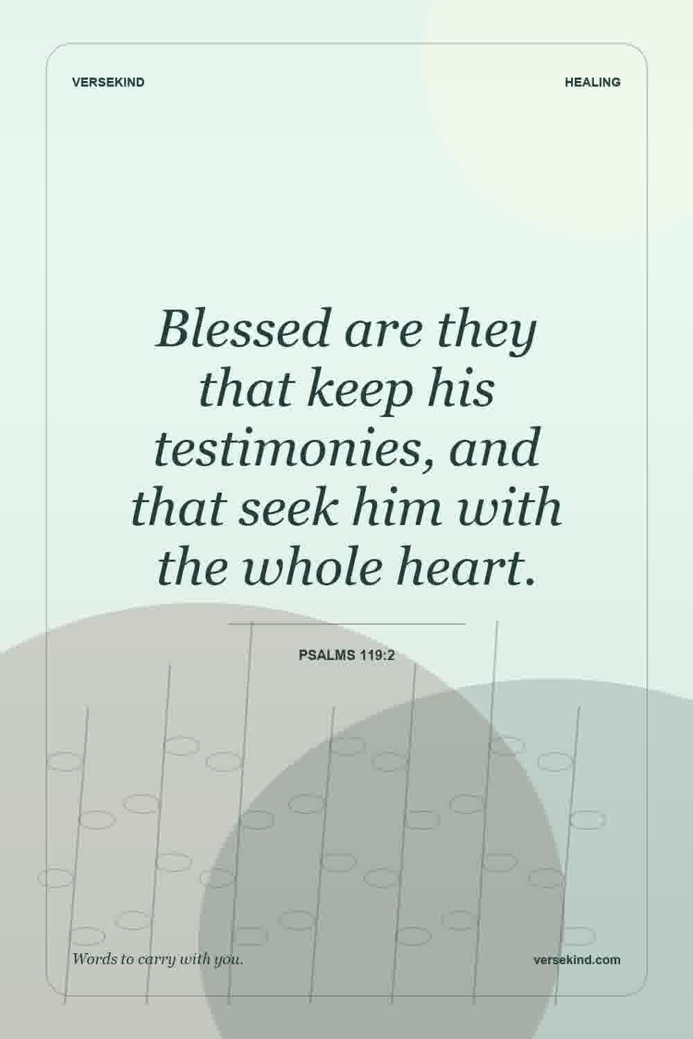Blessed are they that keep his testimonies, and that seek him with the whole heart. — Psalms 119:2