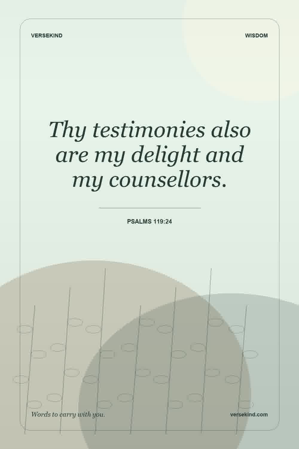 Thy testimonies also are my delight and my counsellors. — Psalms 119:24