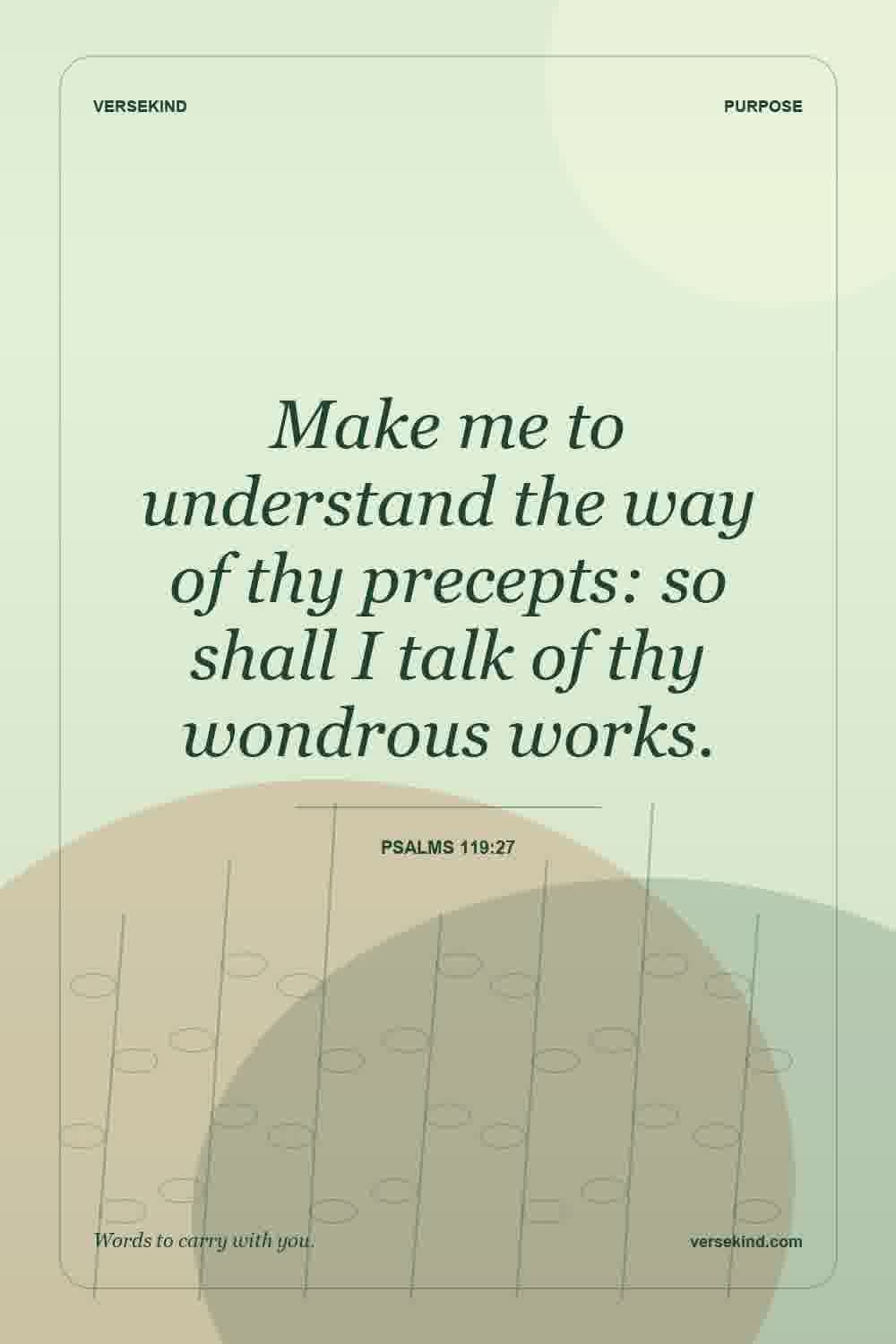 Make me to understand the way of thy precepts: so shall I talk of thy wondrous works. — Psalms 119:27