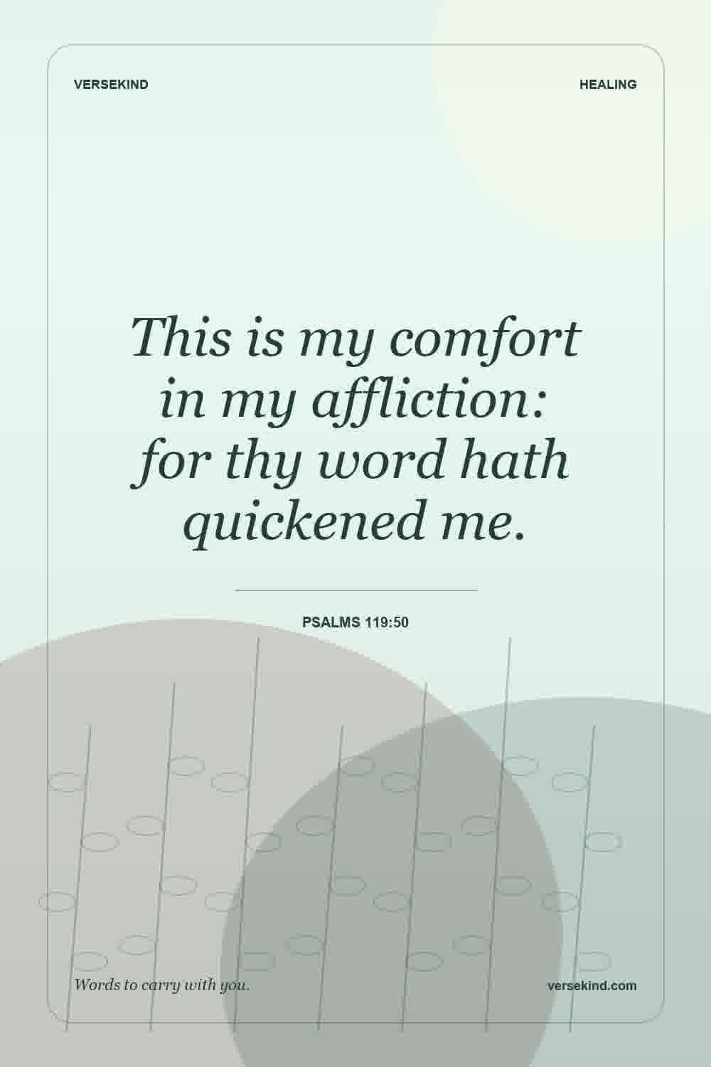 This is my comfort in my affliction: for thy word hath quickened me. — Psalms 119:50