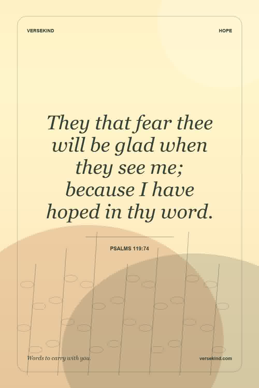 They that fear thee will be glad when they see me; because I have hoped in thy word. — Psalms 119:74