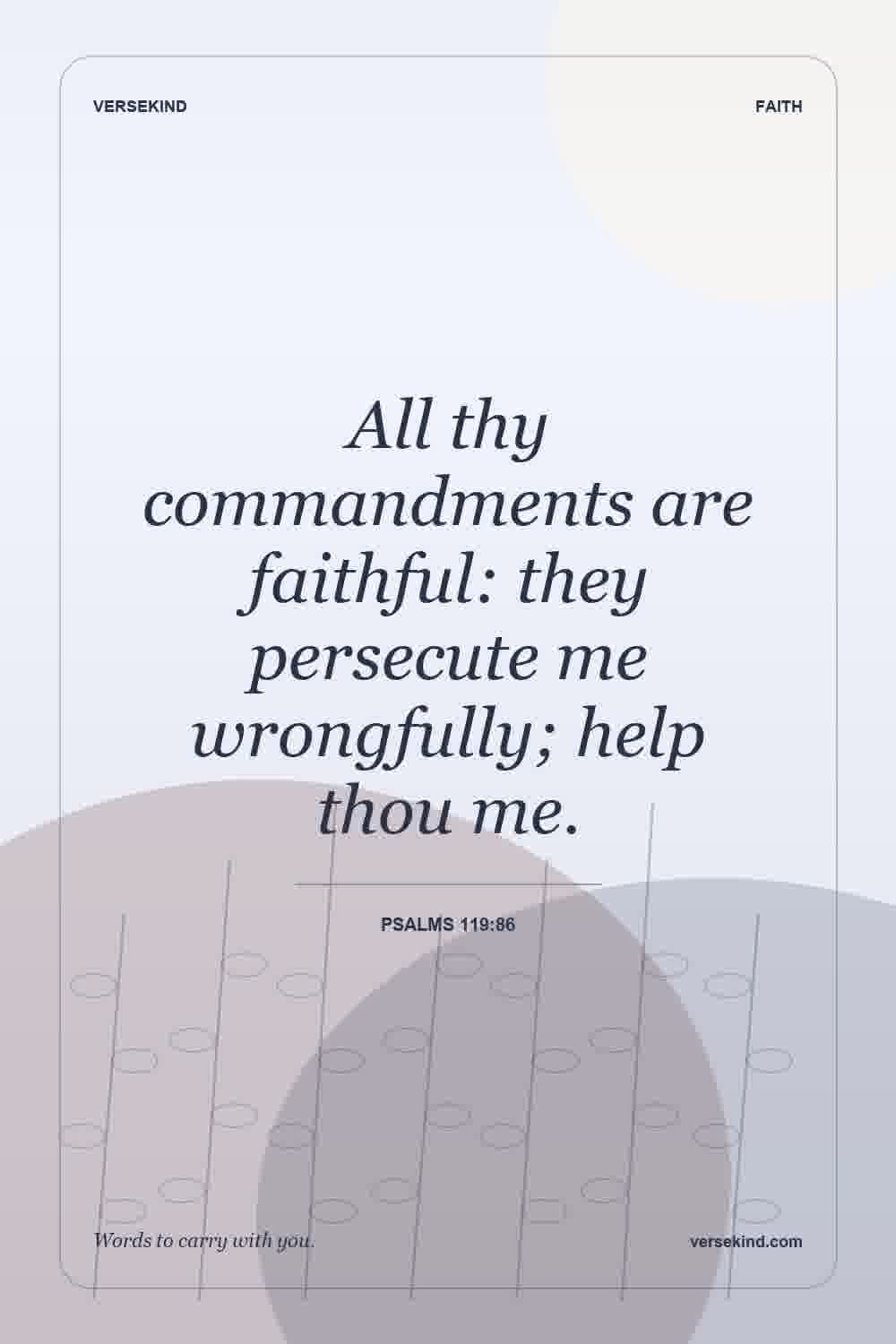 All thy commandments are faithful: they persecute me wrongfully; help thou me. — Psalms 119:86