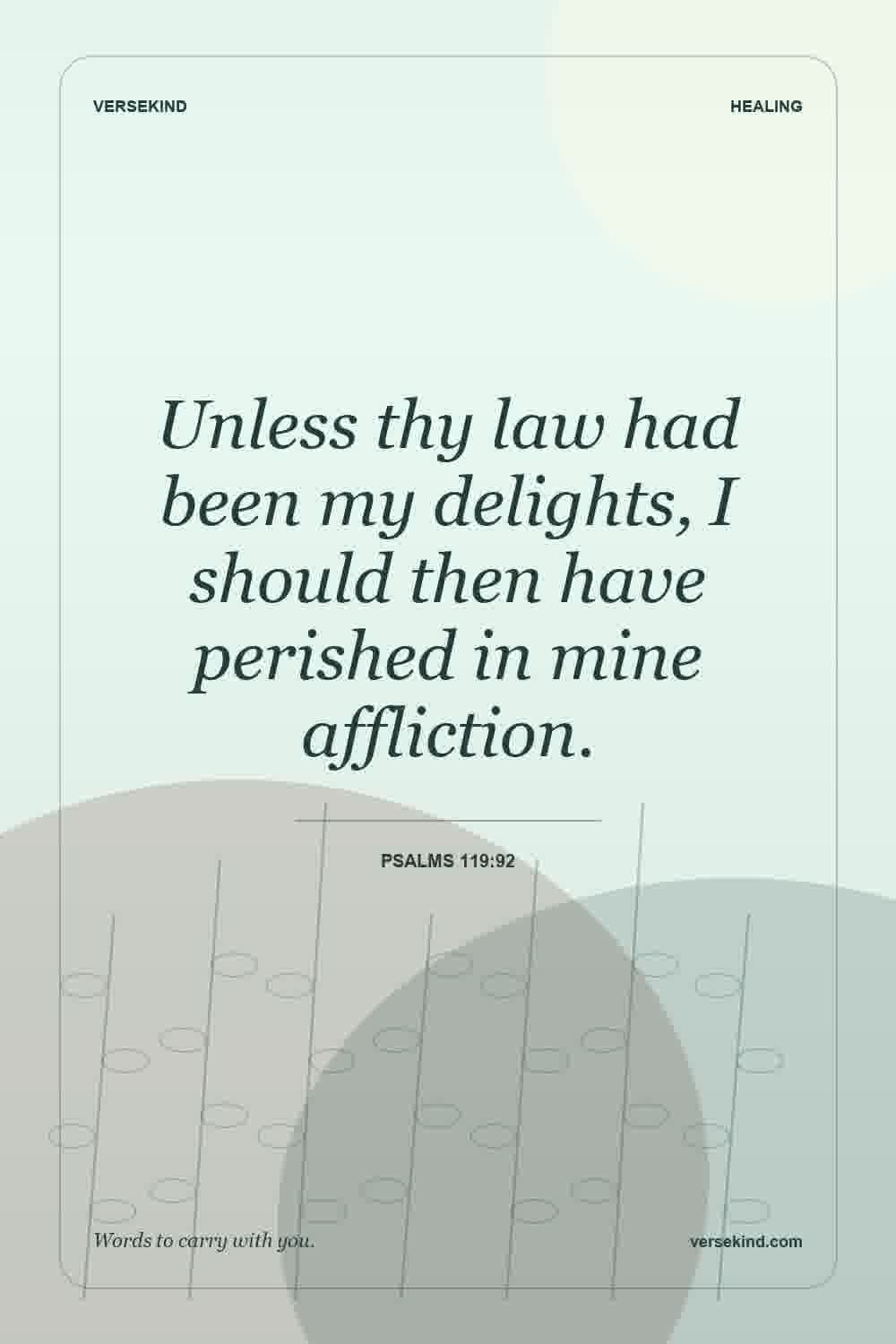 Unless thy law had been my delights, I should then have perished in mine affliction. — Psalms 119:92