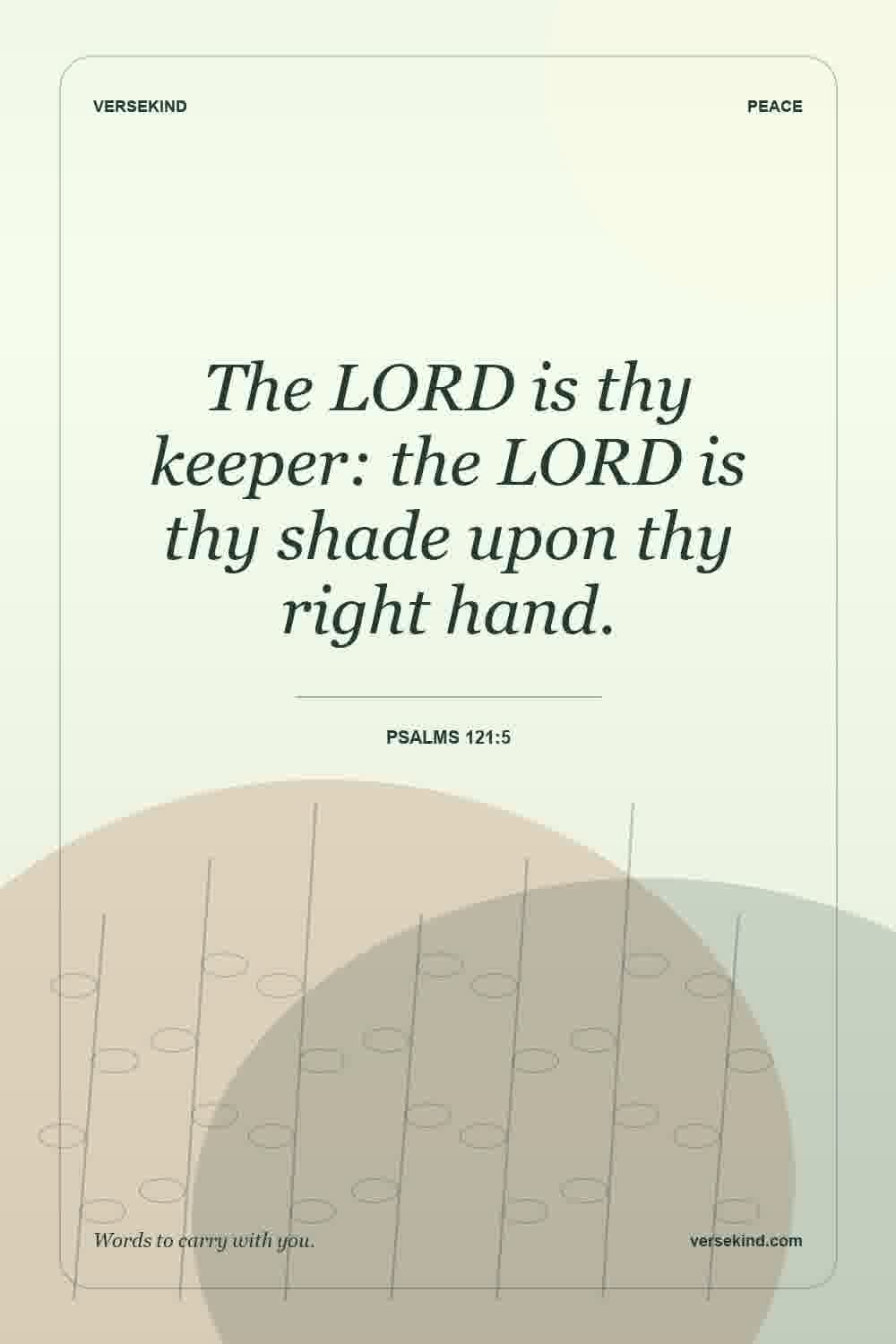 The LORD is thy keeper: the LORD is thy shade upon thy right hand. — Psalms 121:5