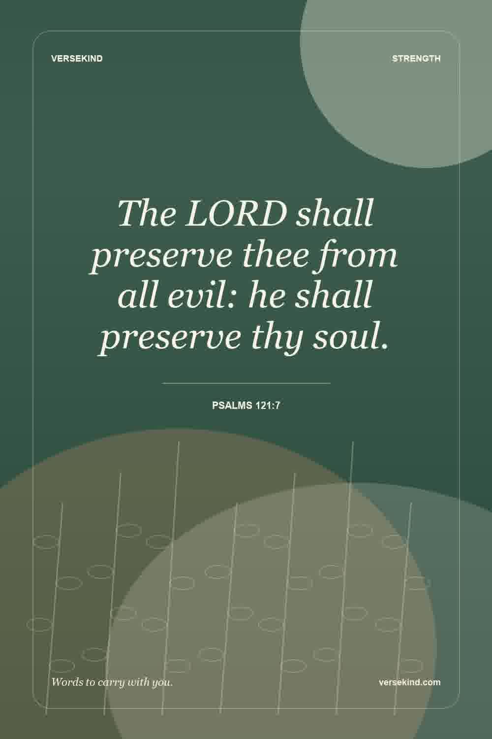 The LORD shall preserve thee from all evil: he shall preserve thy soul. — Psalms 121:7
