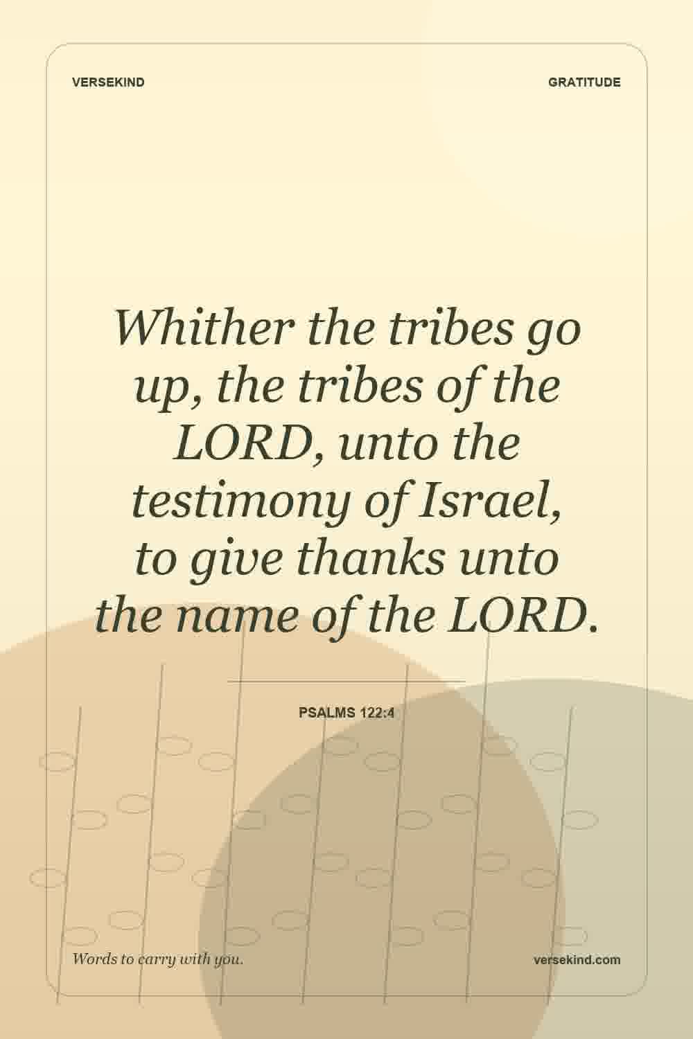 Whither the tribes go up, the tribes of the LORD, unto the testimony of Israel, to give thanks unto the name of the LORD. — Psalms 122:4