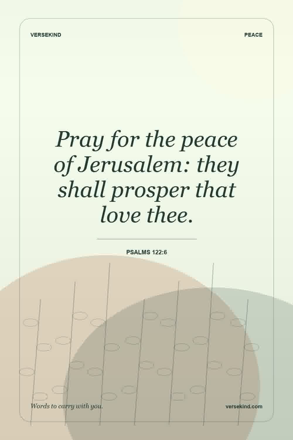 Pray for the peace of Jerusalem: they shall prosper that love thee. — Psalms 122:6