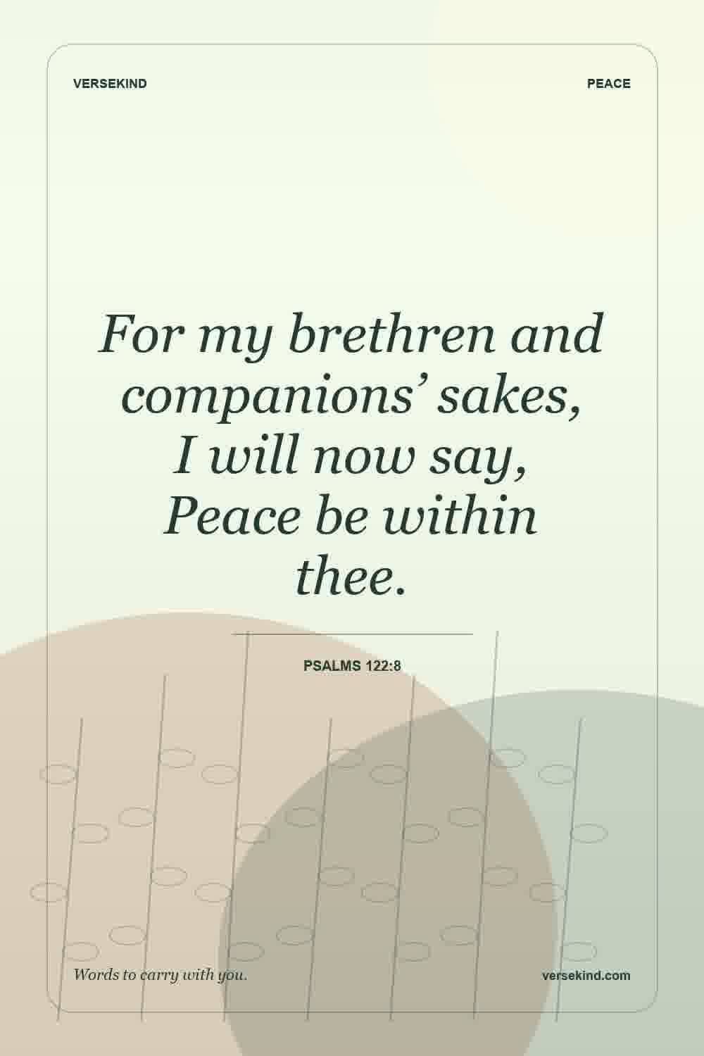 For my brethren and companions’ sakes, I will now say, Peace be within thee. — Psalms 122:8