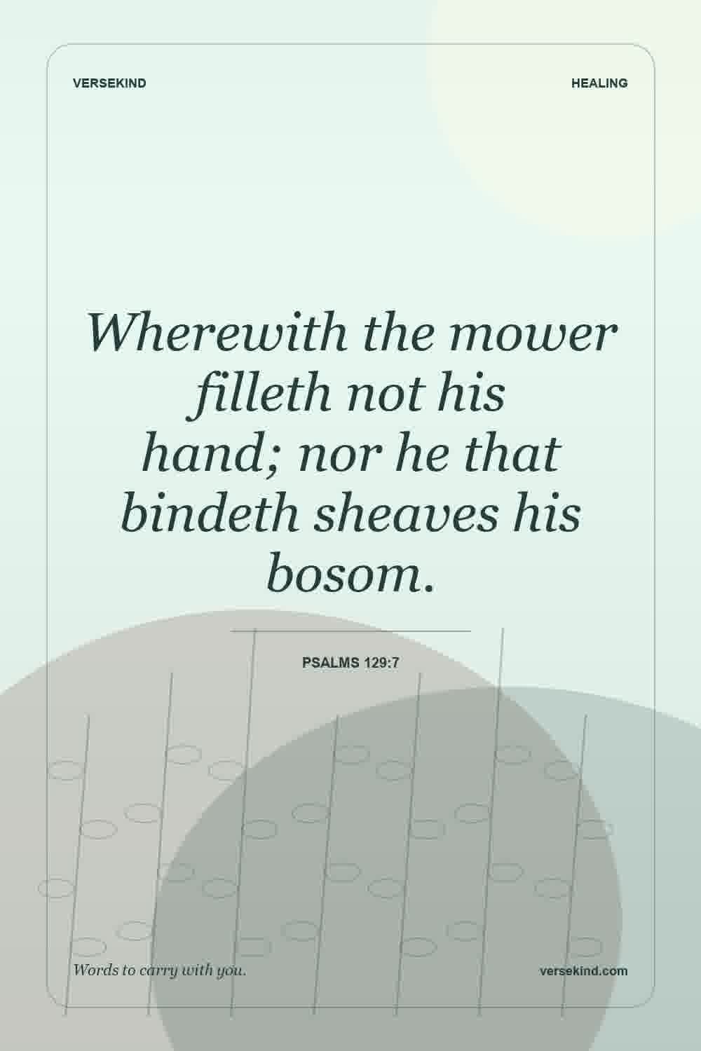Wherewith the mower filleth not his hand; nor he that bindeth sheaves his bosom. — Psalms 129:7