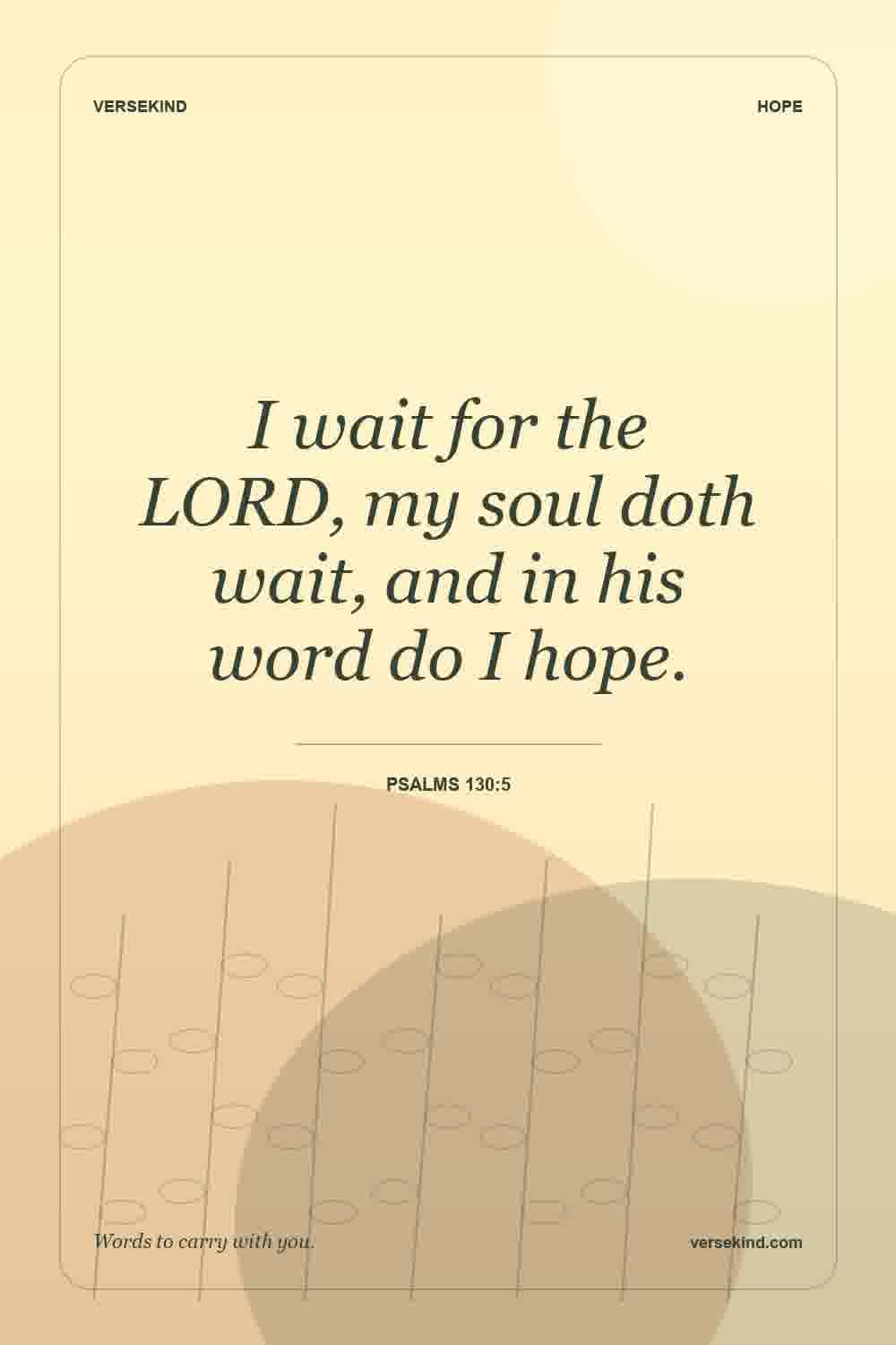 I wait for the LORD, my soul doth wait, and in his word do I hope. — Psalms 130:5