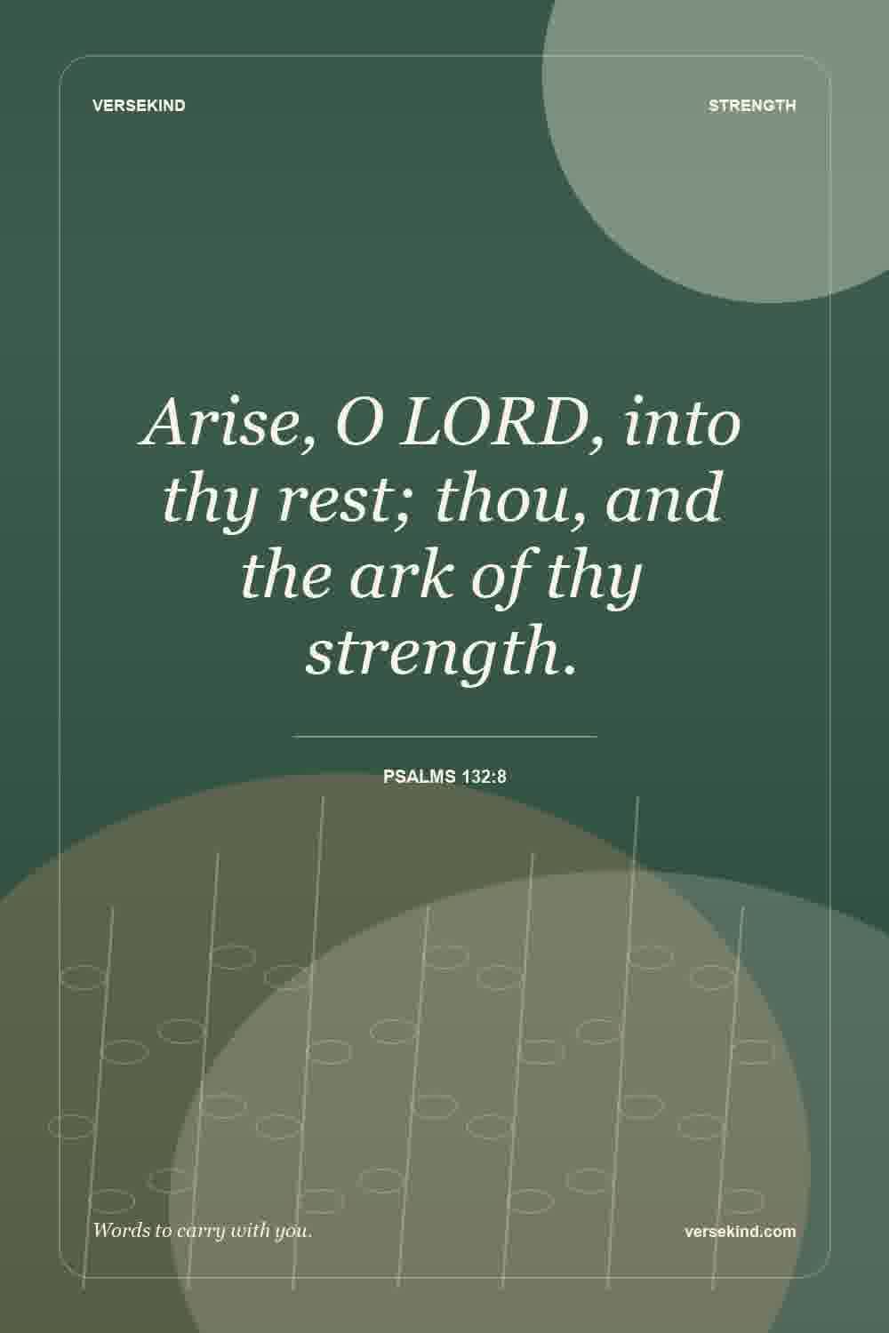 Arise, O LORD, into thy rest; thou, and the ark of thy strength. — Psalms 132:8