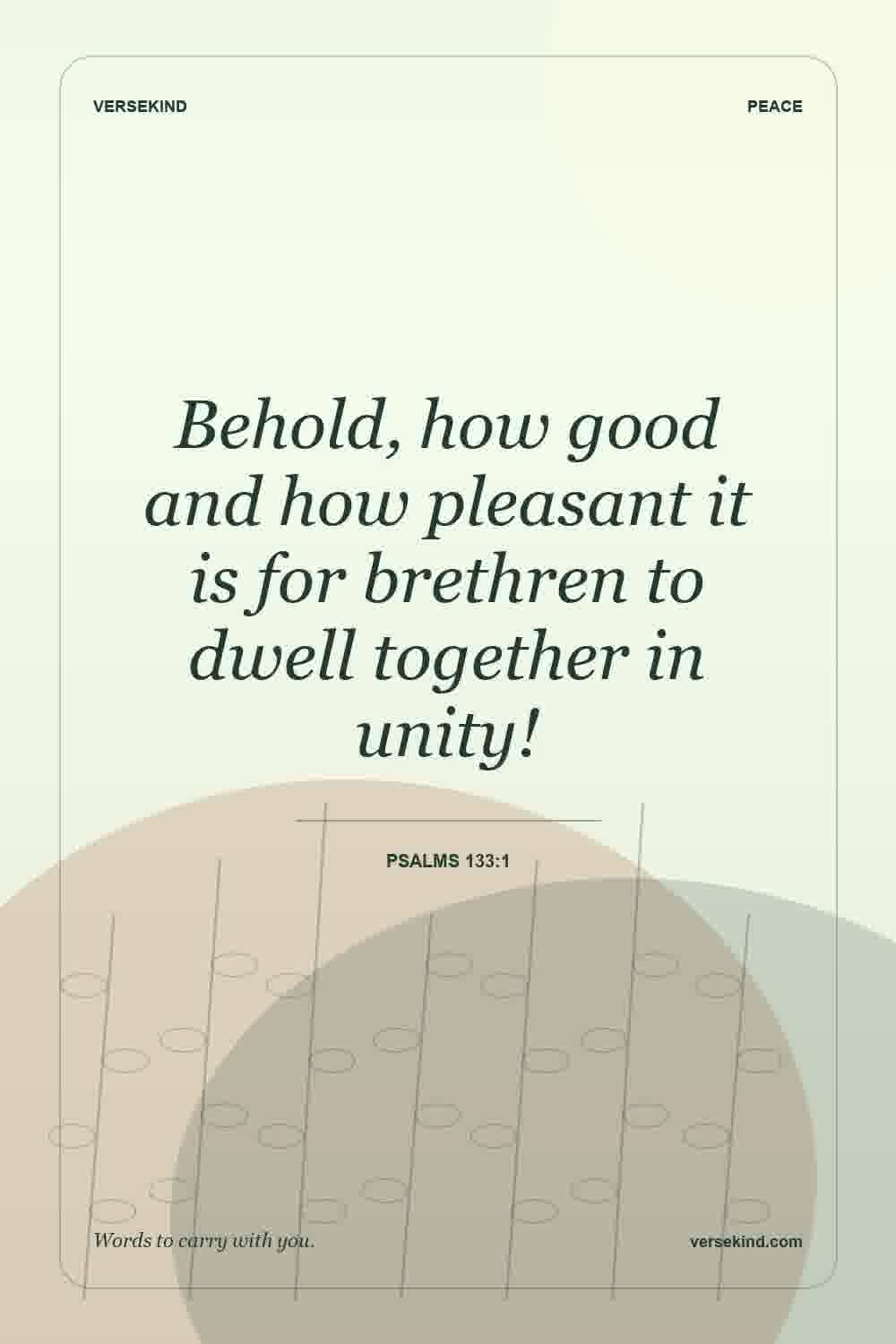 Behold, how good and how pleasant it is for brethren to dwell together in unity! — Psalms 133:1