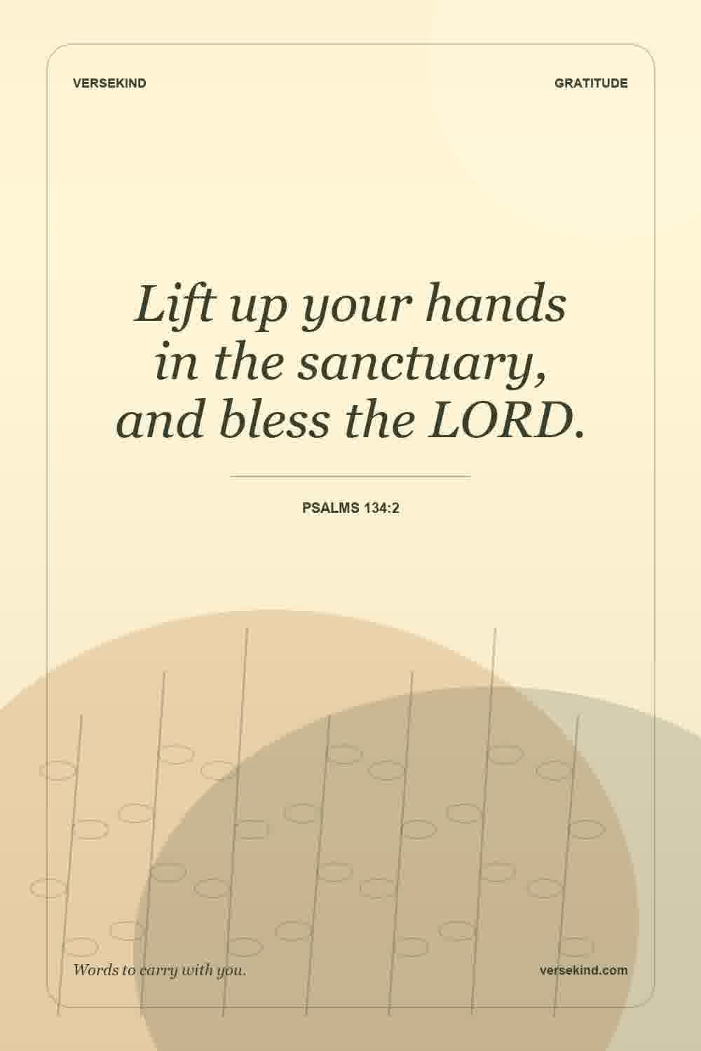 Lift up your hands in the sanctuary, and bless the LORD. — Psalms 134:2