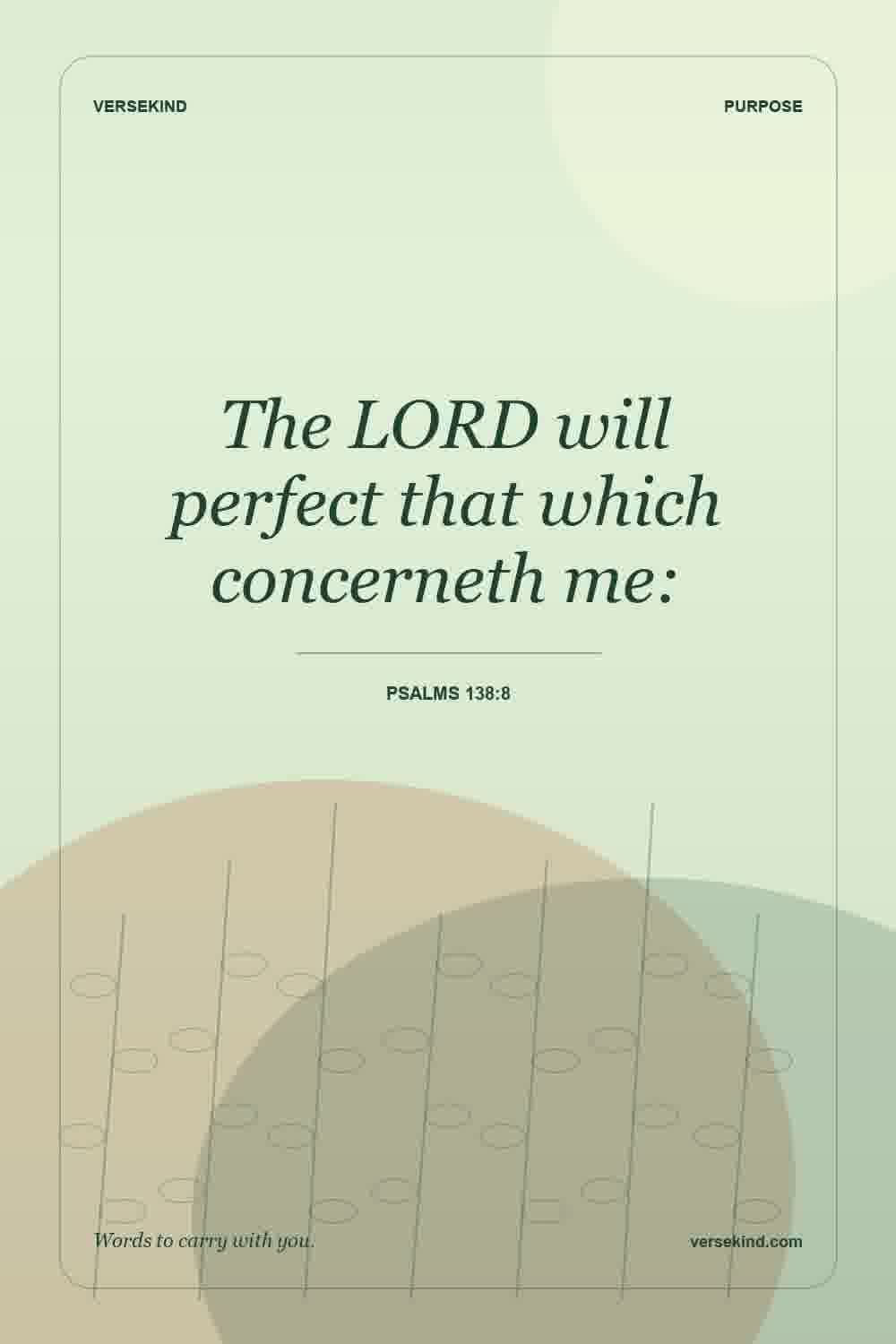 The LORD will perfect that which concerneth me: — Psalms 138:8