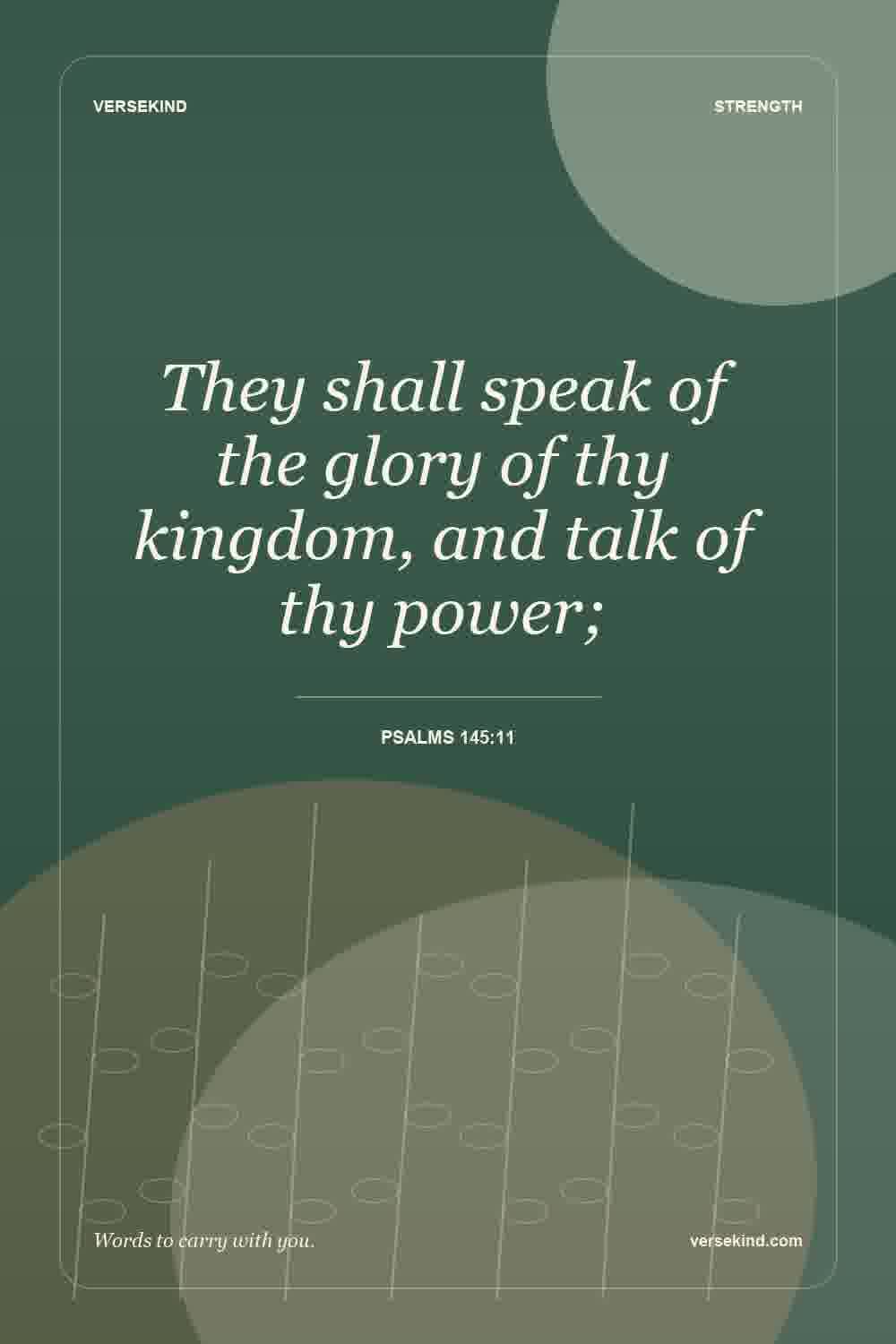 They shall speak of the glory of thy kingdom, and talk of thy power; — Psalms 145:11