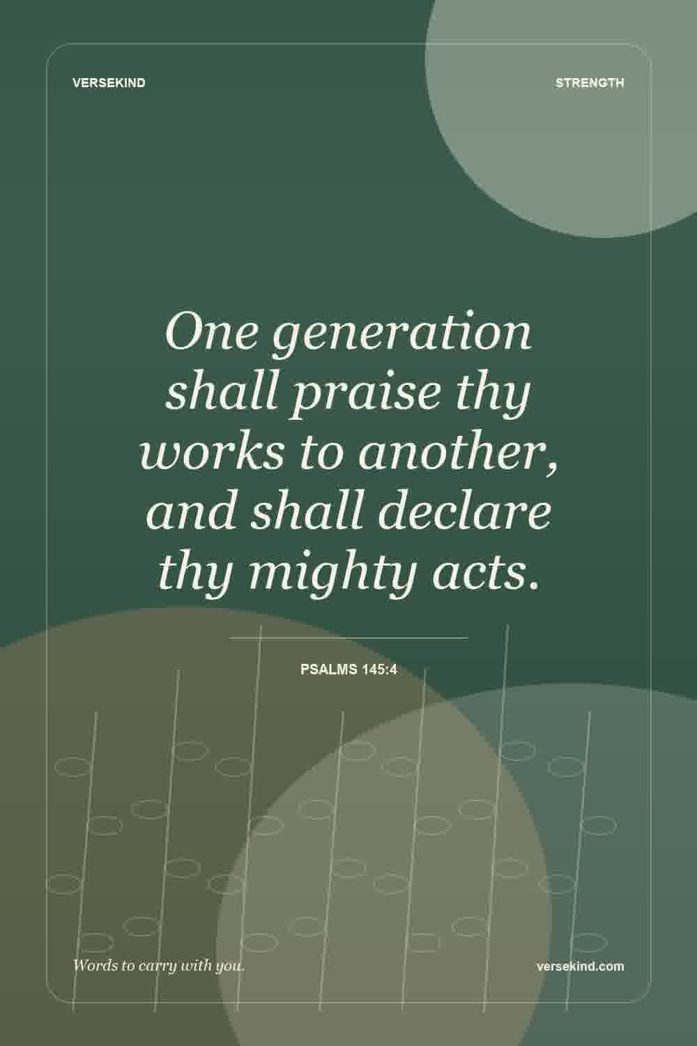One generation shall praise thy works to another, and shall declare thy mighty acts. — Psalms 145:4