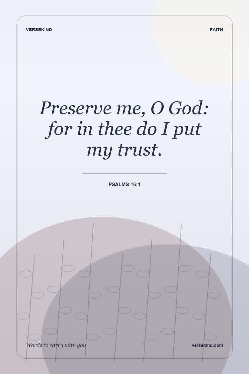 Preserve me, O God: for in thee do I put my trust. — Psalms 16:1