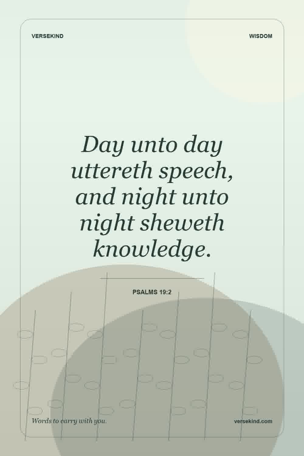 Day unto day uttereth speech, and night unto night sheweth knowledge. — Psalms 19:2