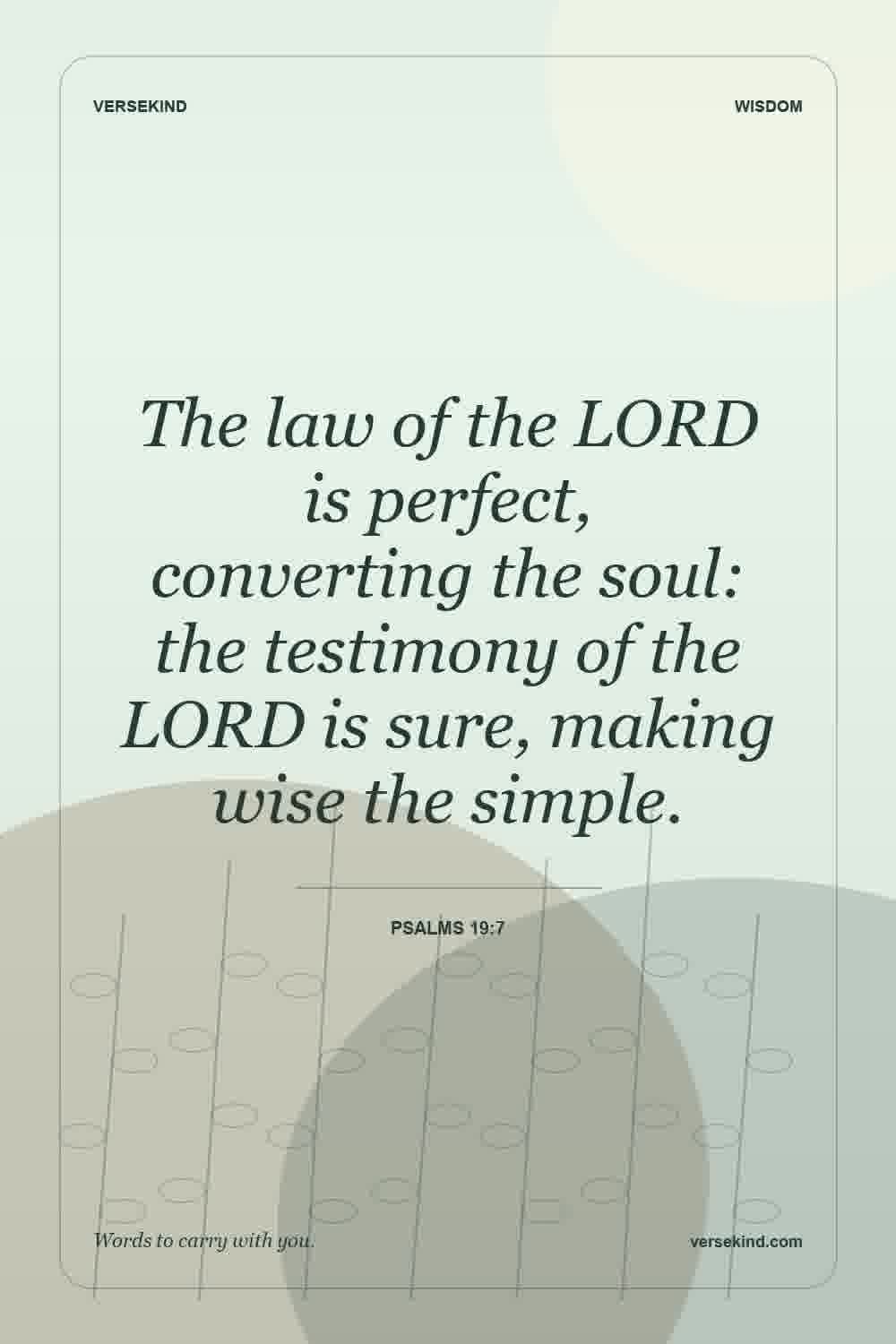 The law of the LORD is perfect, converting the soul: the testimony of the LORD is sure, making wise the simple. — Psalms 19:7