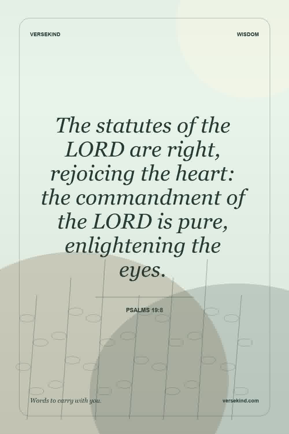 The statutes of the LORD are right, rejoicing the heart: the commandment of the LORD is pure, enlightening the eyes. — Psalms 19:8