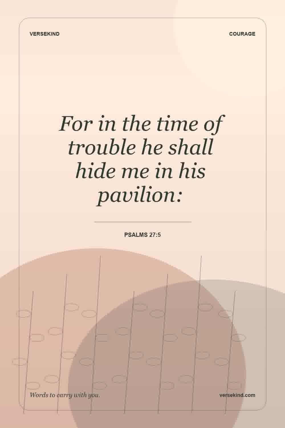 For in the time of trouble he shall hide me in his pavilion: — Psalms 27:5