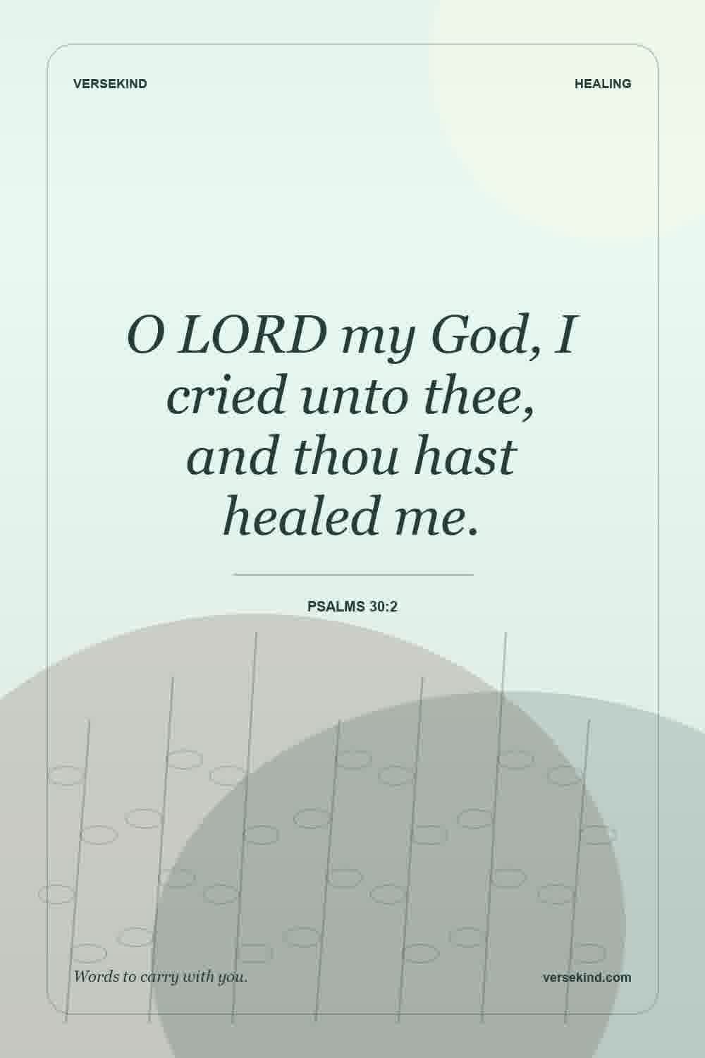 O LORD my God, I cried unto thee, and thou hast healed me. — Psalms 30:2