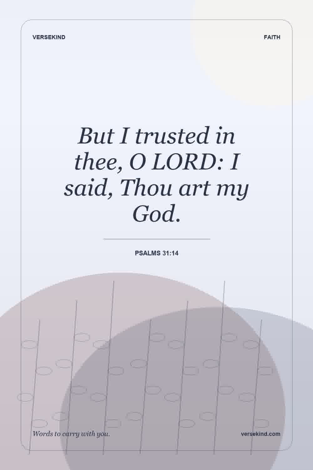 But I trusted in thee, O LORD: I said, Thou art my God. — Psalms 31:14