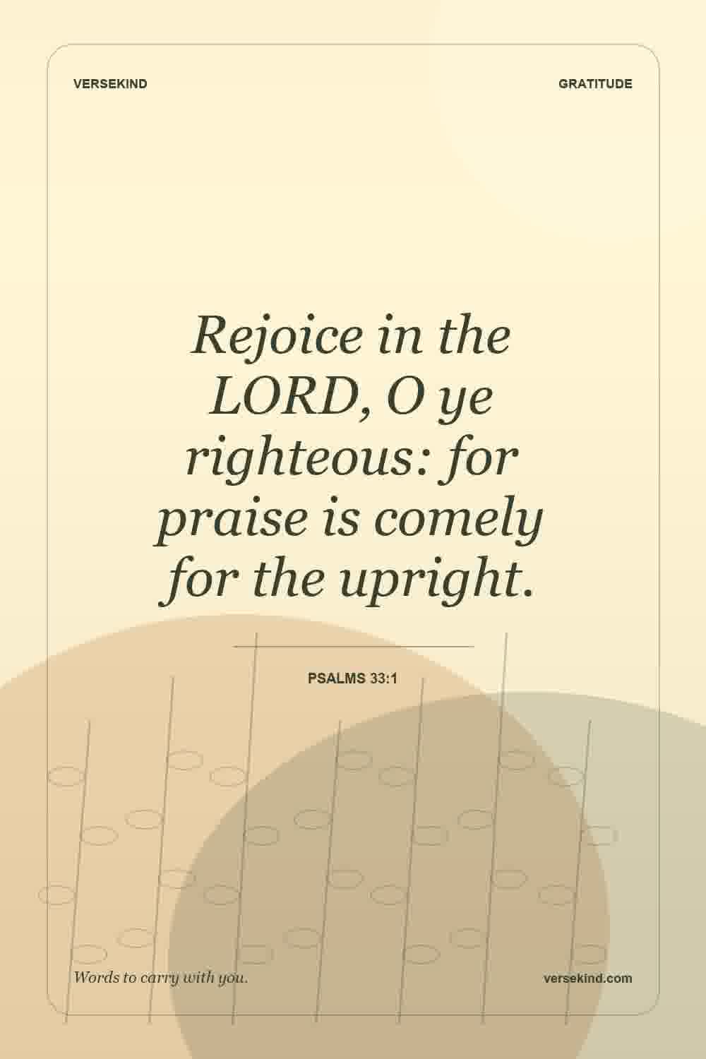 Rejoice in the LORD, O ye righteous: for praise is comely for the upright. — Psalms 33:1