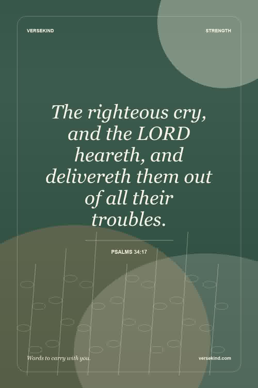 The righteous cry, and the LORD heareth, and delivereth them out of all their troubles. — Psalms 34:17