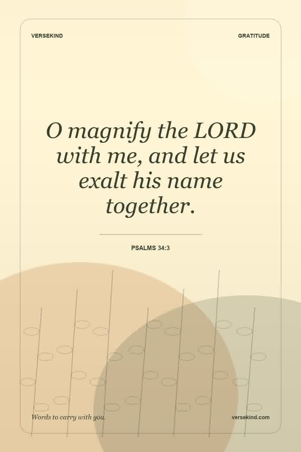 O magnify the LORD with me, and let us exalt his name together. — Psalms 34:3