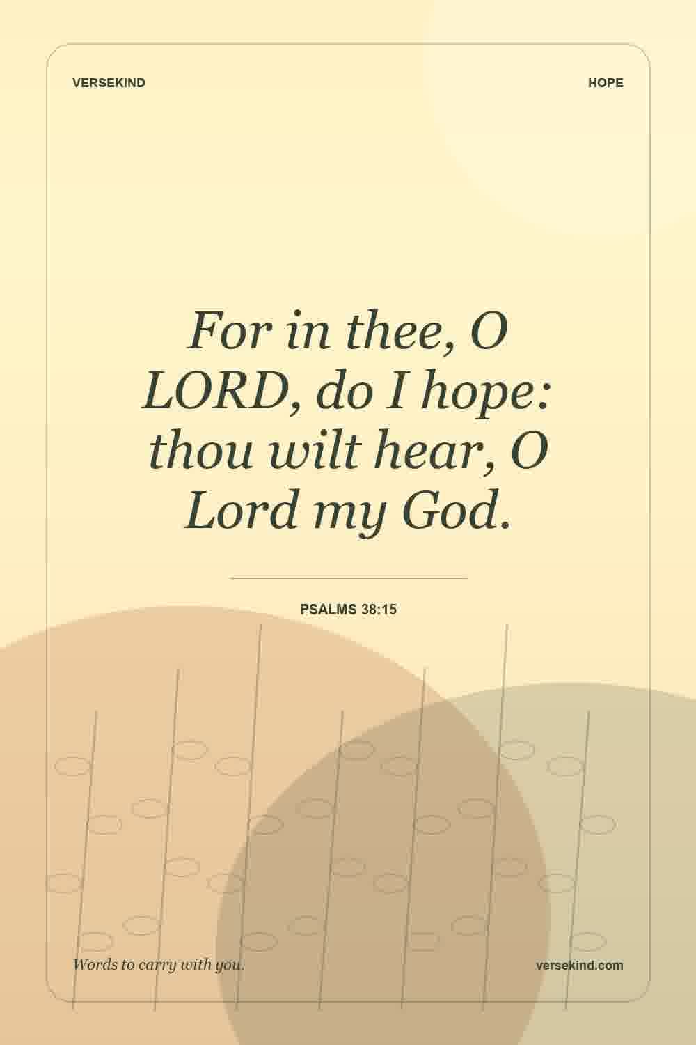 For in thee, O LORD, do I hope: thou wilt hear, O Lord my God. — Psalms 38:15