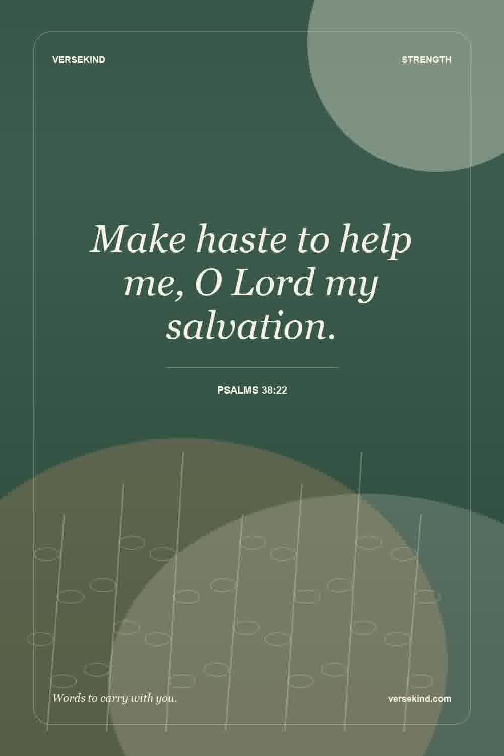 Make haste to help me, O Lord my salvation. — Psalms 38:22