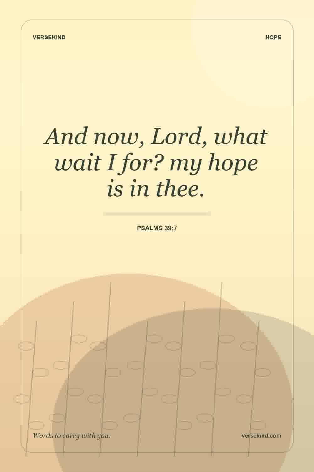 And now, Lord, what wait I for? my hope is in thee. — Psalms 39:7