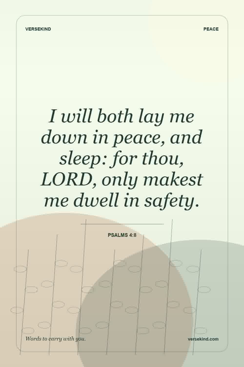 I will both lay me down in peace, and sleep: for thou, LORD, only makest me dwell in safety. — Psalms 4:8