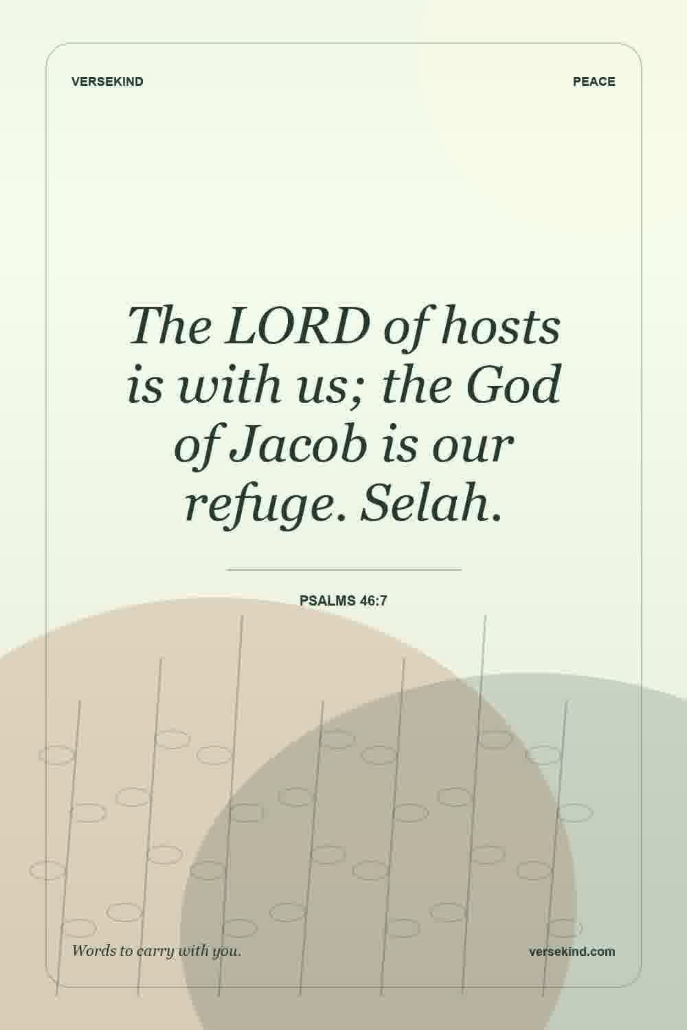 The LORD of hosts is with us; the God of Jacob is our refuge. Selah. — Psalms 46:7