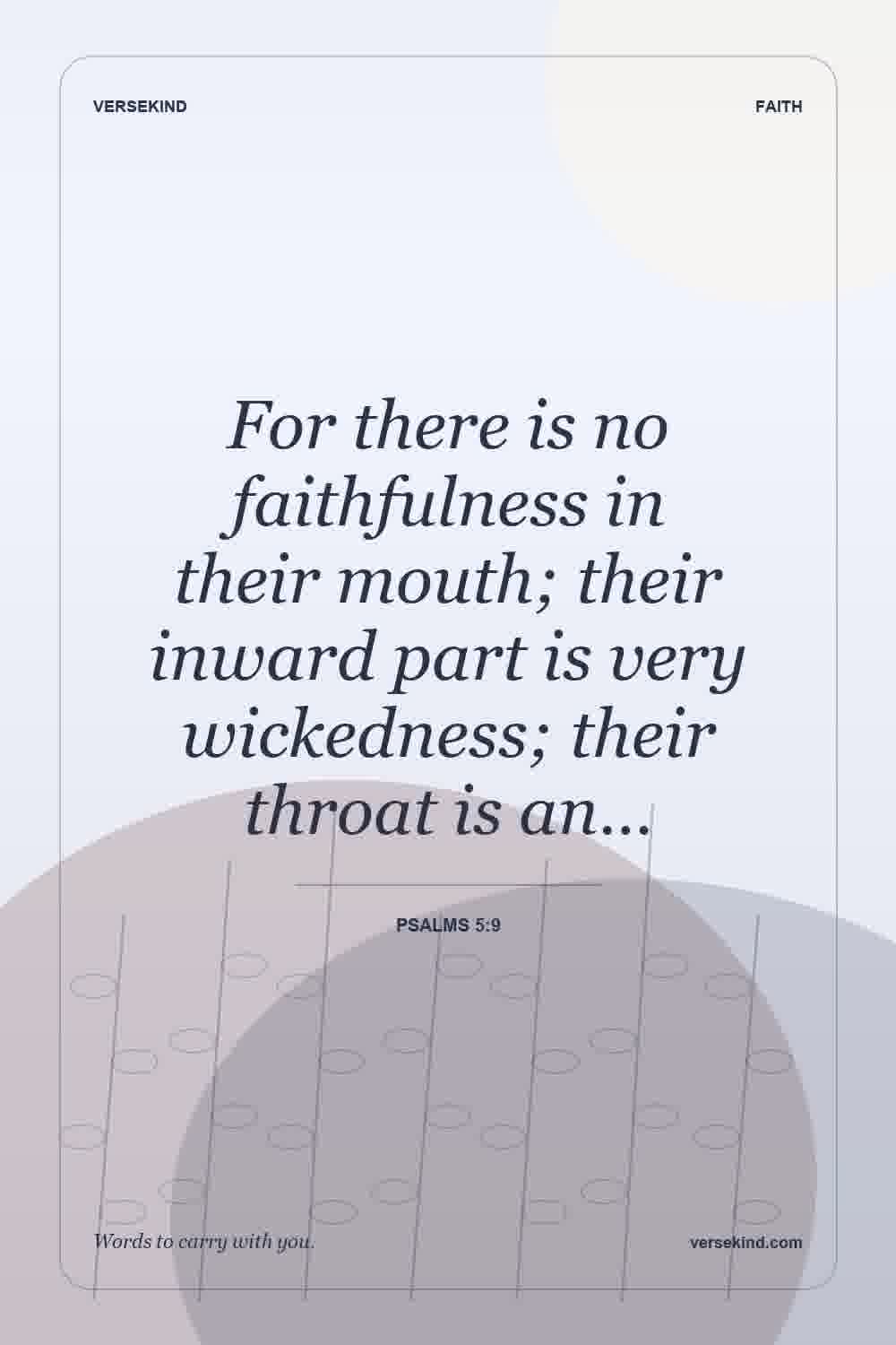 For there is no faithfulness in their mouth; their inward part is very wickedness; their throat is an… — Psalms 5:9