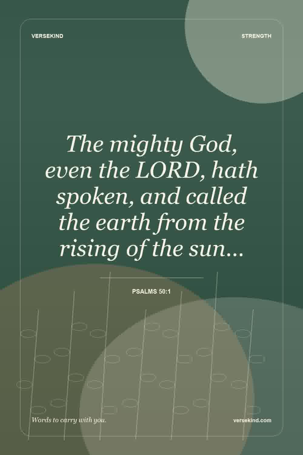 The mighty God, even the LORD, hath spoken, and called the earth from the rising of the sun… — Psalms 50:1