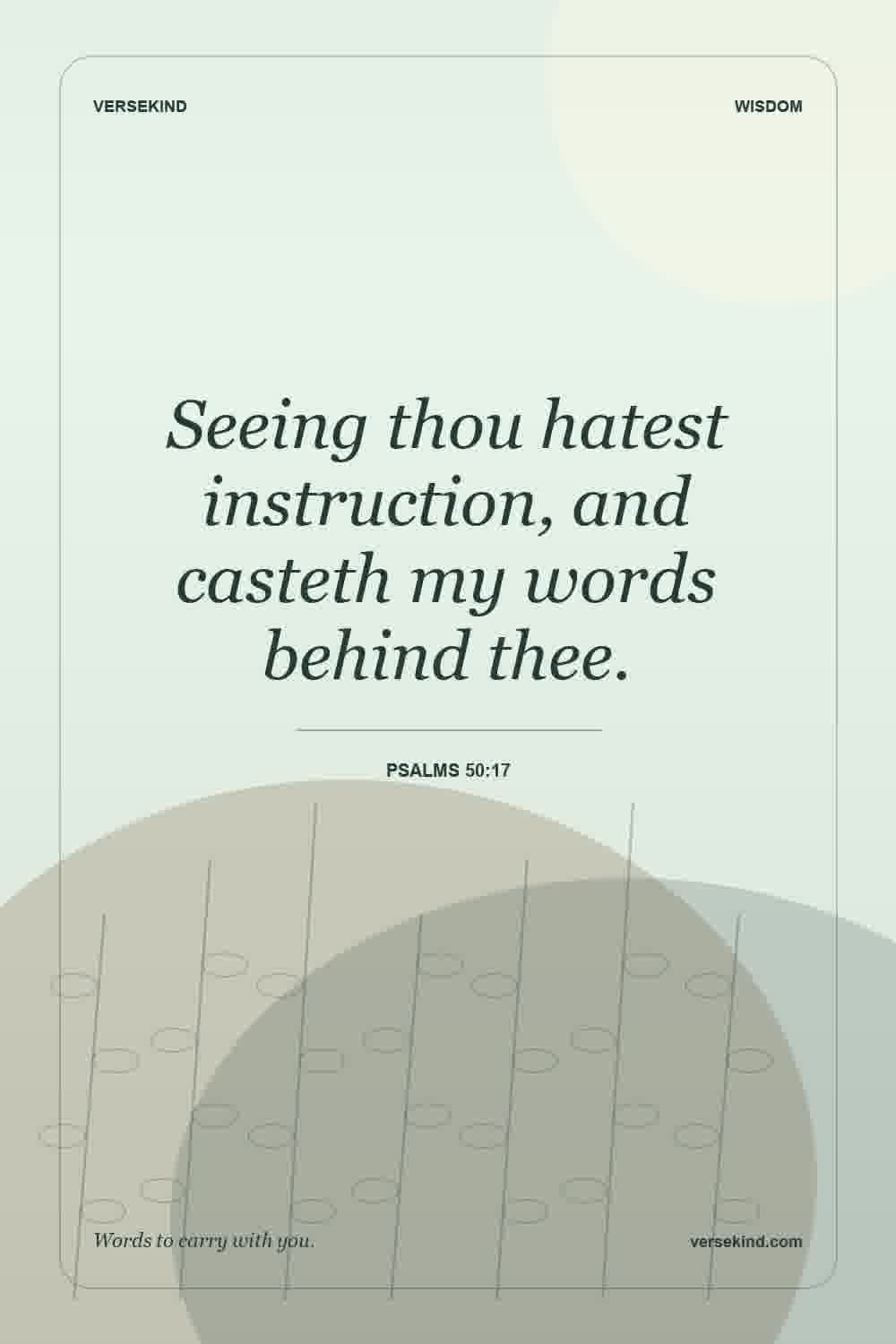 Seeing thou hatest instruction, and casteth my words behind thee. — Psalms 50:17