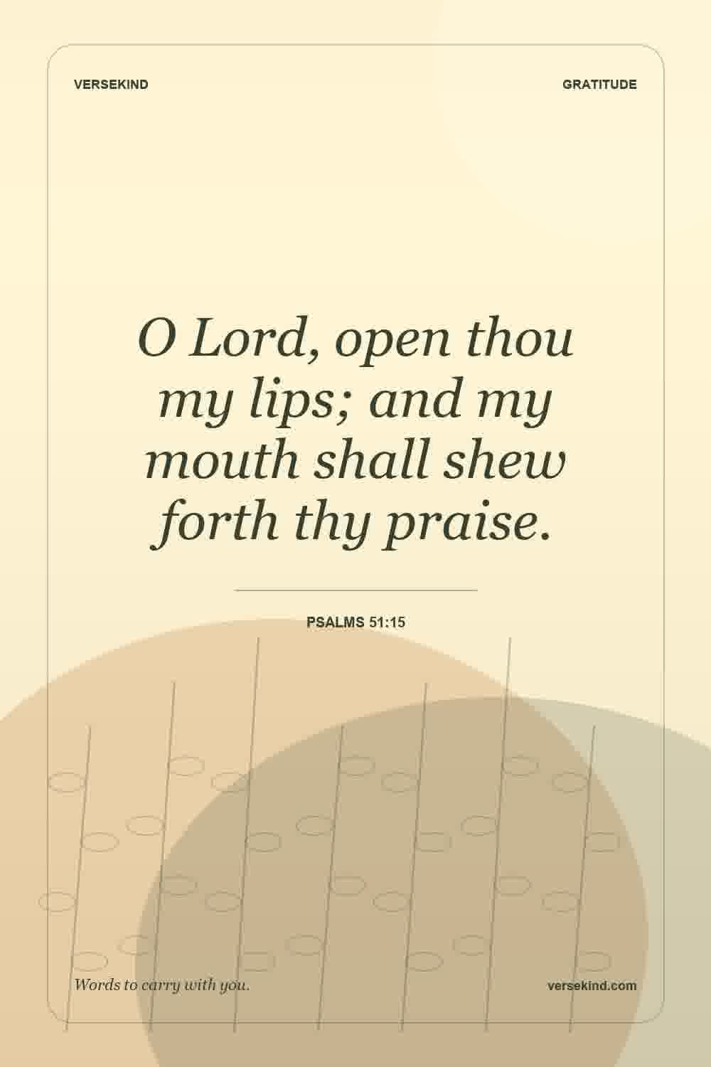 O Lord, open thou my lips; and my mouth shall shew forth thy praise. — Psalms 51:15