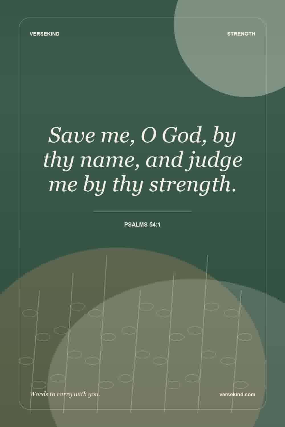 Save me, O God, by thy name, and judge me by thy strength. — Psalms 54:1